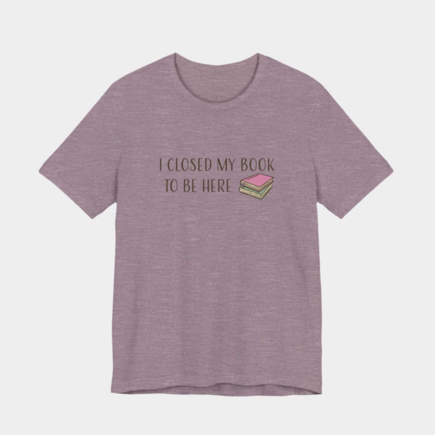 Closed My Book to Be Here T-Shirt