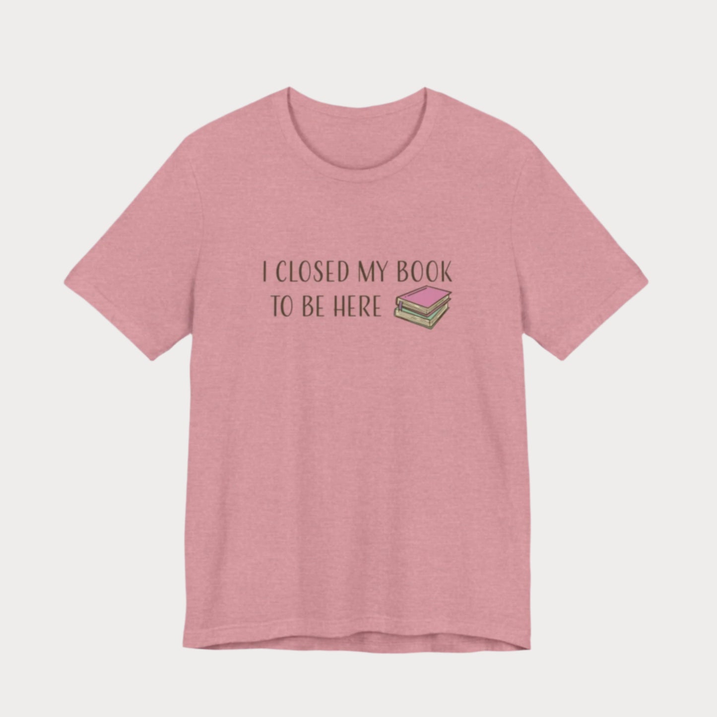 Closed My Book to Be Here T-Shirt