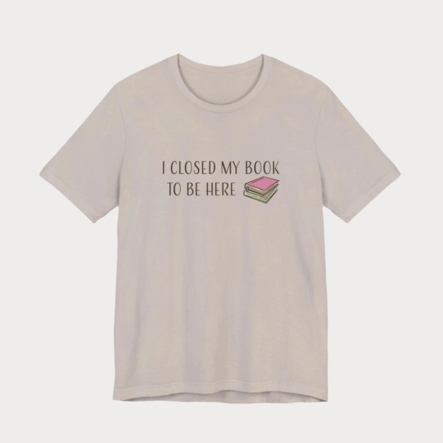 Closed My Book to Be Here T-Shirt